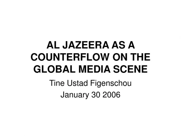 AL JAZEERA AS A COUNTERFLOW ON THE GLOBAL MEDIA SCENE
