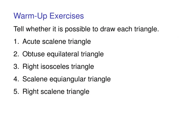 Warm-Up Exercises Tell whether it is possible to draw each triangle. Acute scalene triangle
