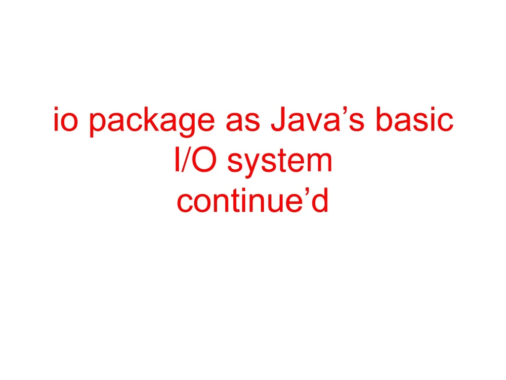 io package as java s basic i o system continue d