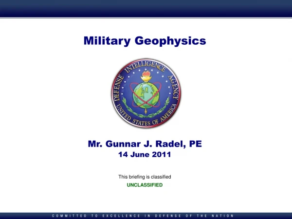 Military Geophysics Mr. Gunnar J. Radel, PE 14 June 2011 This briefing is classified UNCLASSIFIED
