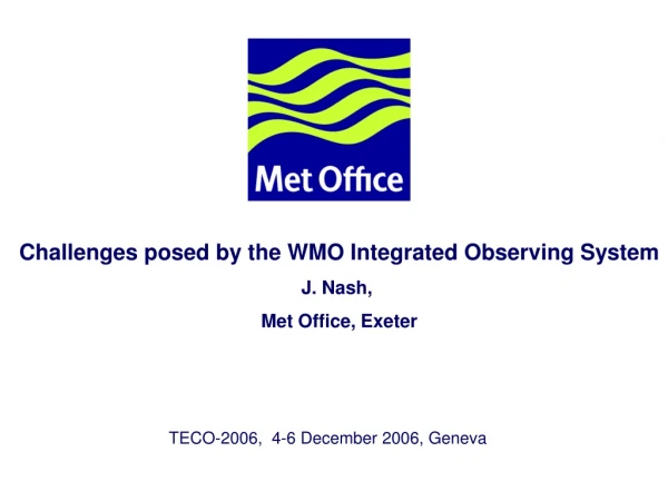 Challenges posed by the WMO Integrated Observing System J. Nash,  Met Office, Exeter