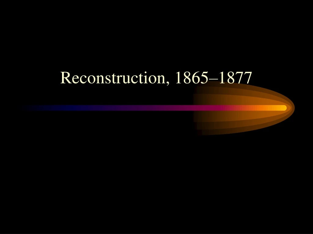 PPT - Reconstruction, 1865–1877 PowerPoint Presentation, Free Download ...