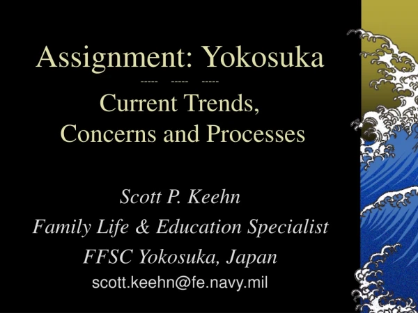 Assignment: Yokosuka -----     -----     ----- Current Trends,  Concerns and Processes