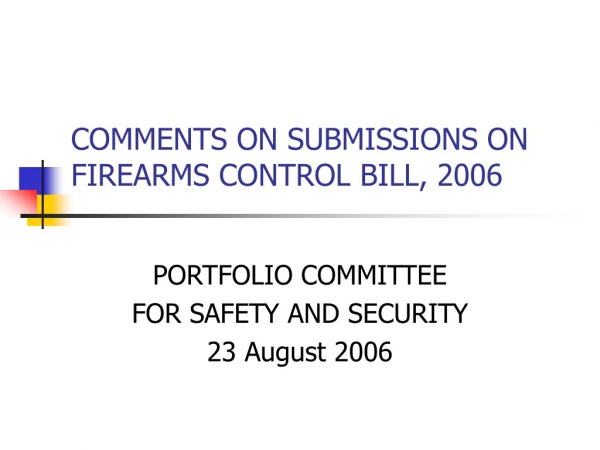 COMMENTS ON SUBMISSIONS ON FIREARMS CONTROL BILL, 2006