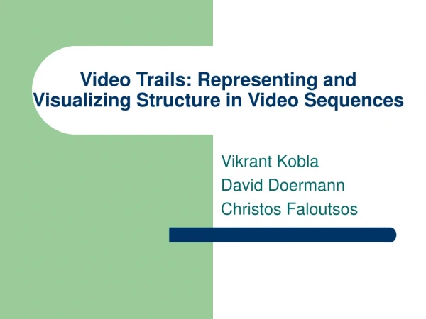 Video Trails: Representing and        Visualizing Structure in Video Sequences