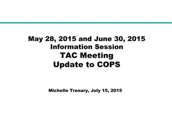 May 28, 2015 and June 30, 2015 Information Session TAC Meeting Update to COPS
