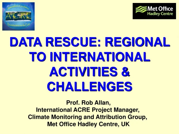 DATA RESCUE: REGIONAL TO INTERNATIONAL ACTIVITIES &amp; CHALLENGES