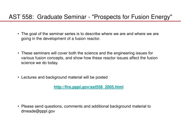 AST 558:  Graduate Seminar - &quot;Prospects for Fusion Energy&quot;