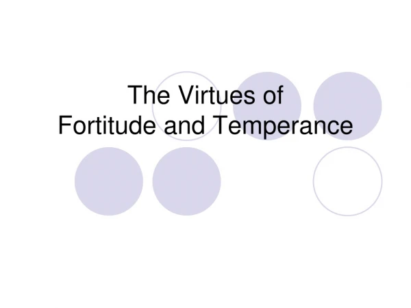 The Virtues of  Fortitude and Temperance