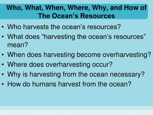 Who, What, When, Where, Why, and How of The Ocean’s Resources