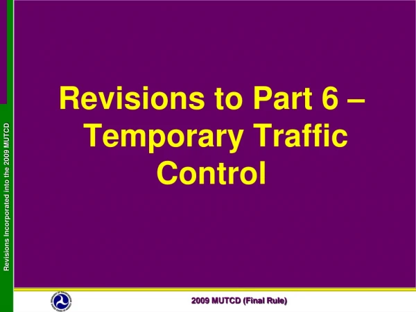 Revisions to Part 6 –   Temporary Traffic Control
