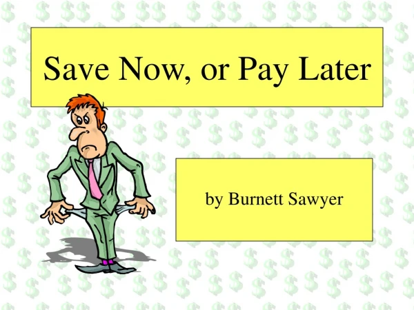 Save Now, or Pay Later