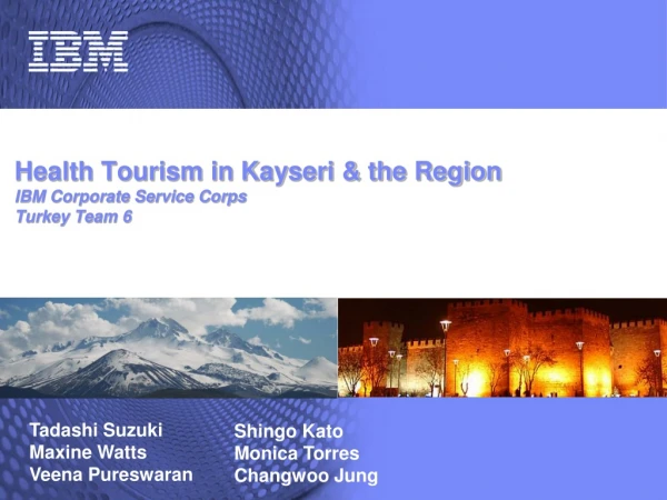 Health Tourism in Kayseri &amp; the Region IBM Corporate Service Corps Turkey Team 6