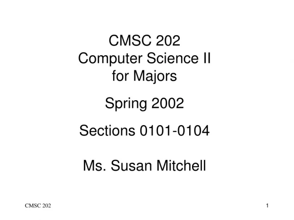 CMSC 202 Computer Science II for Majors Spring 2002 Sections 0101-0104 Ms. Susan Mitchell