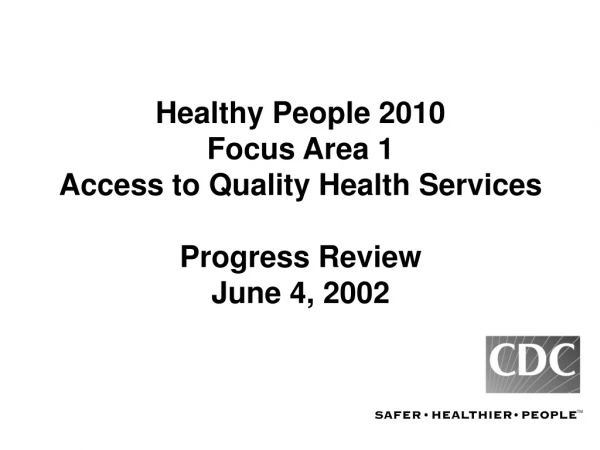 Healthy People 2010 Focus Area 1 Access to Quality Health Services Progress Review June 4, 2002
