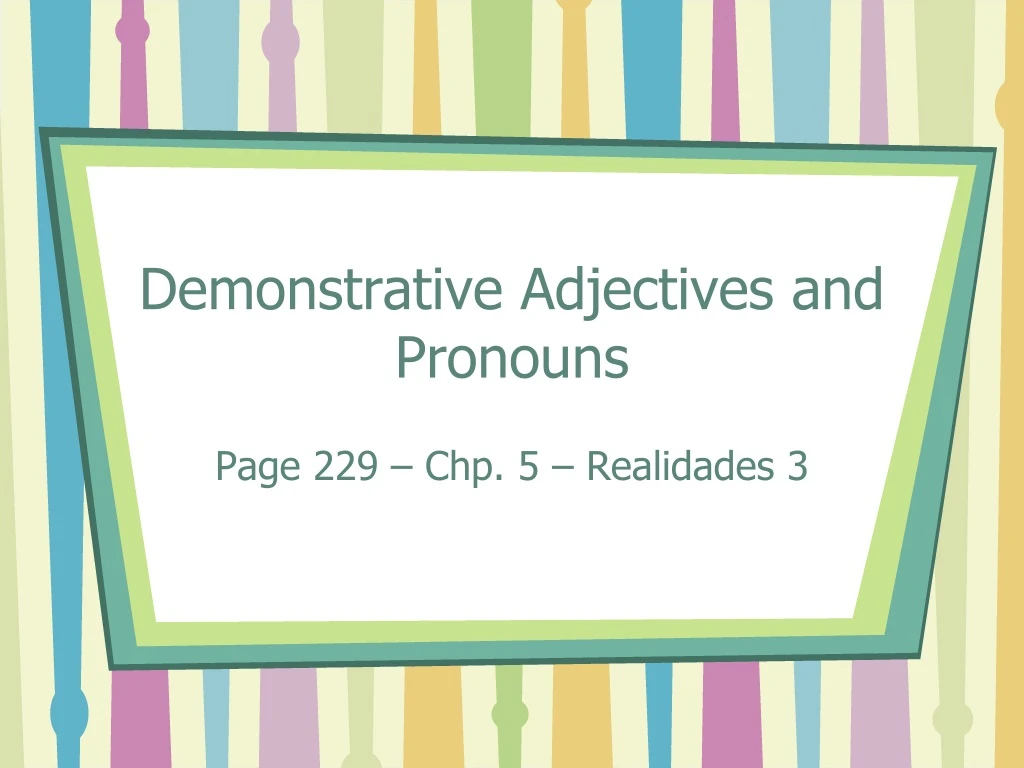 demonstrative adjectives and pronouns