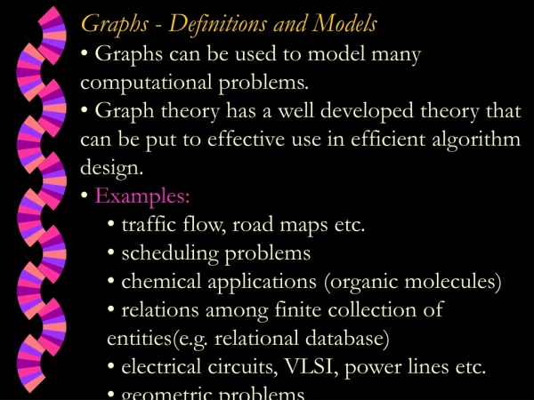 Graphs - Definitions and Models  Graphs can be used to model many computational problems.