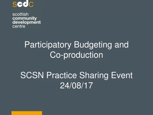 Participatory Budgeting and  Co-production SCSN Practice Sharing Event 24/08/17