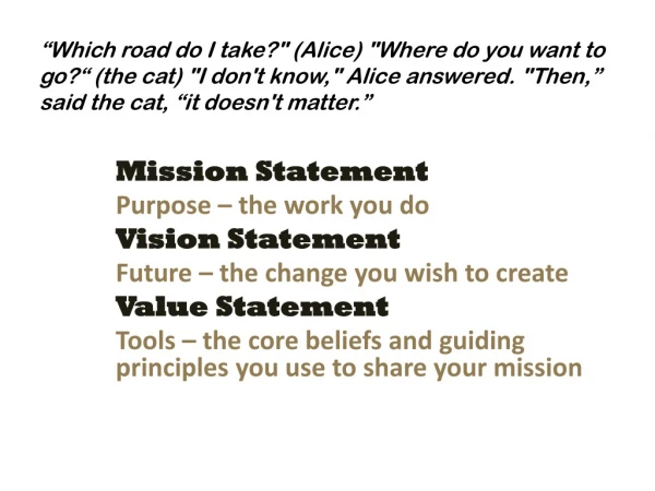 Mission Statement 	Purpose – the work you do 	Vision Statement
