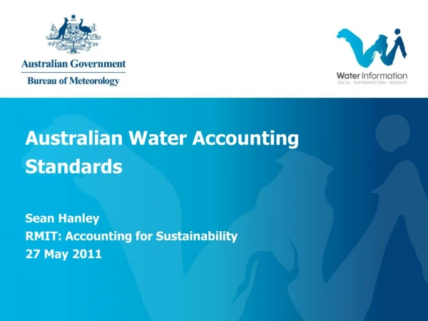 Australian Water Accounting Standards Sean Hanley RMIT: Accounting for Sustainability 27 May 2011