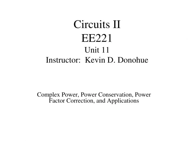 Circuits II EE221 Unit 11 Instructor:  Kevin D. Donohue