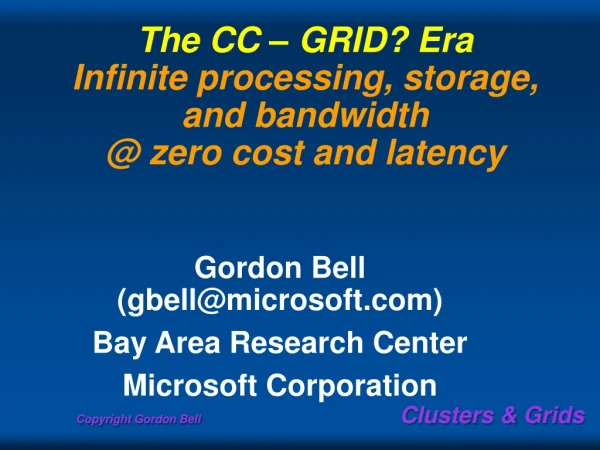 The CC – GRID? Era Infinite processing, storage, and bandwidth  @ zero cost and latency