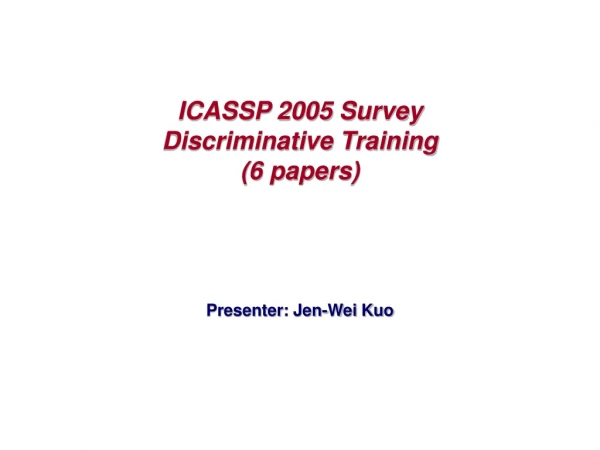 ICASSP 2005 Survey Discriminative Training  (6 papers)