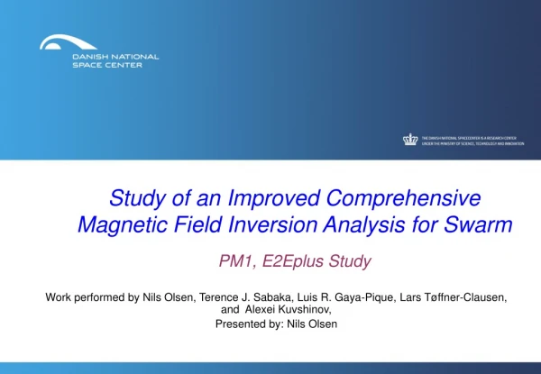 Study of an Improved Comprehensive Magnetic Field Inversion Analysis for Swarm PM1, E2Eplus Study