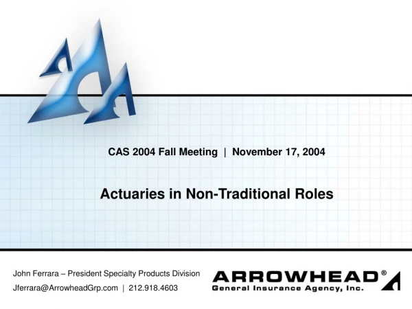 CAS 2004 Fall Meeting  |  November 17, 2004 Actuaries in Non-Traditional Roles
