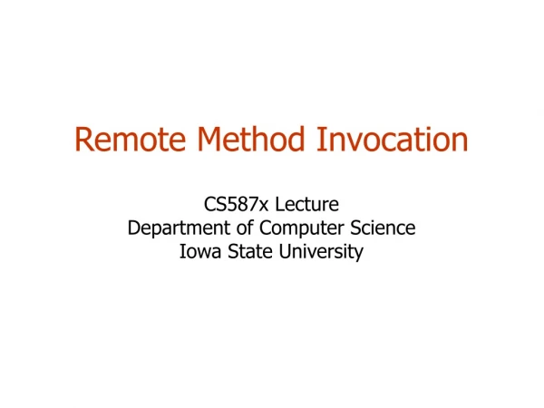Remote Method Invocation CS587x Lecture Department of Computer Science Iowa State University