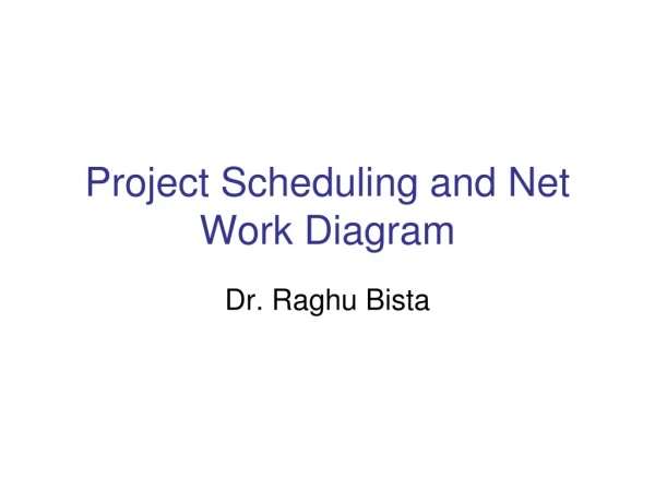 Project Scheduling and Net Work Diagram