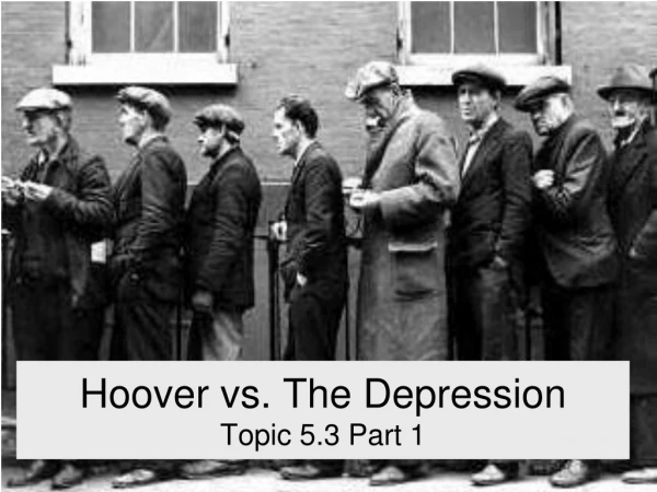 Hoover vs. The Depression Topic 5.3 Part 1
