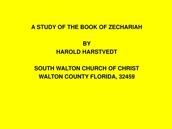 A STUDY OF THE BOOK OF ZECHARIAH BY HAROLD HARSTVEDT SOUTH WALTON CHURCH OF CHRIST