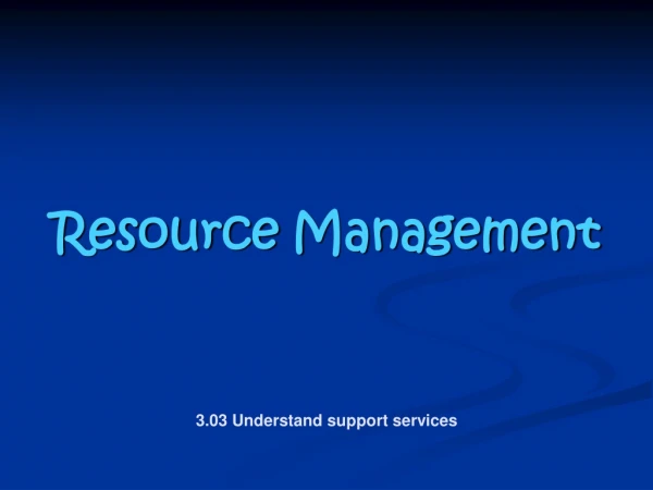 Resource Management 3.03 Understand  support services