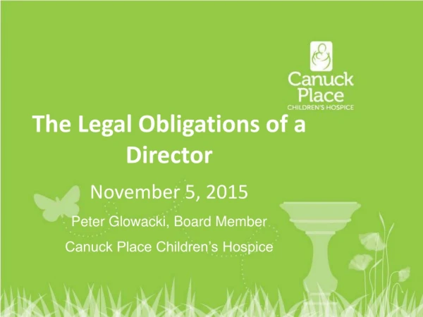 The Legal Obligations of a Director November 5, 2015 Peter Glowacki, Board Member