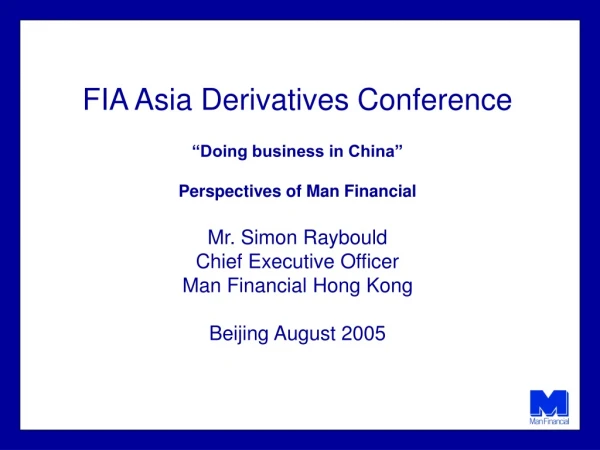 FIA Asia Derivatives Conference “Doing business in China” Perspectives of Man Financial