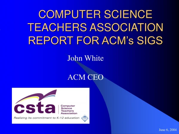 COMPUTER SCIENCE TEACHERS ASSOCIATION REPORT FOR ACM’s SIGS