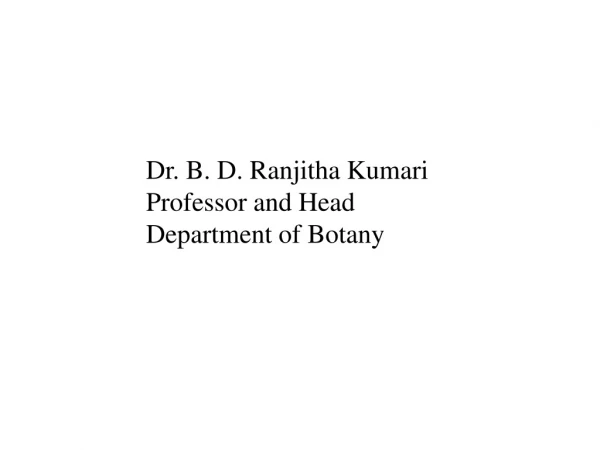 Dr. B. D. Ranjitha Kumari  Professor and Head  Department of Botany