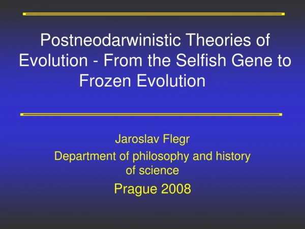 Postneodarwinistic Theories of Evolution - From  the  Selfish Gene to Frozen Evolution