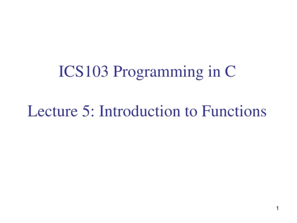 ICS103 Programming in C Lecture 5: Introduction to Functions