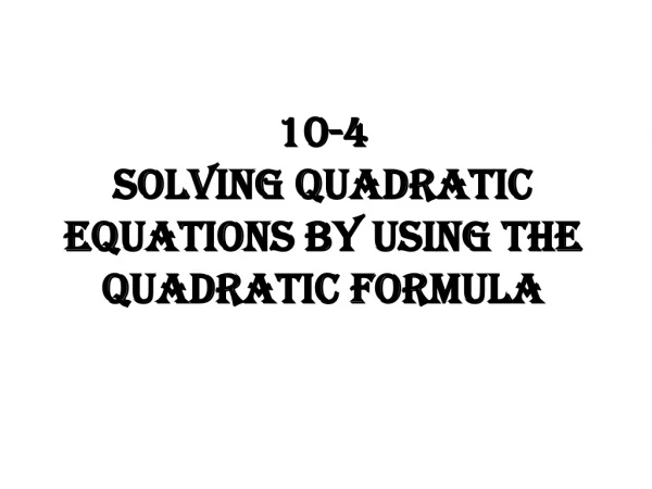 10-4 Solving Quadratic Equations by Using the Quadratic Formula