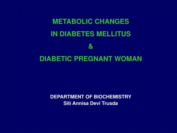 METABOLIC CHANGES  IN DIABETES MELLITUS  &amp;  DIABETIC PREGNANT WOMAN DEPARTMENT OF BIOCHEMISTRY