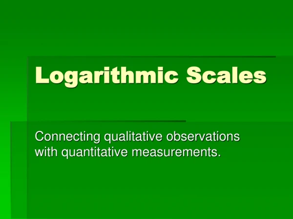 Logarithmic Scales