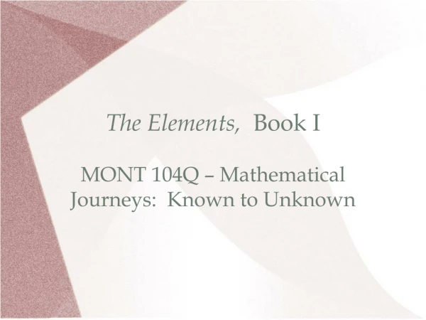 The Elements,   Book I MONT 104Q – Mathematical Journeys:  Known to Unknown