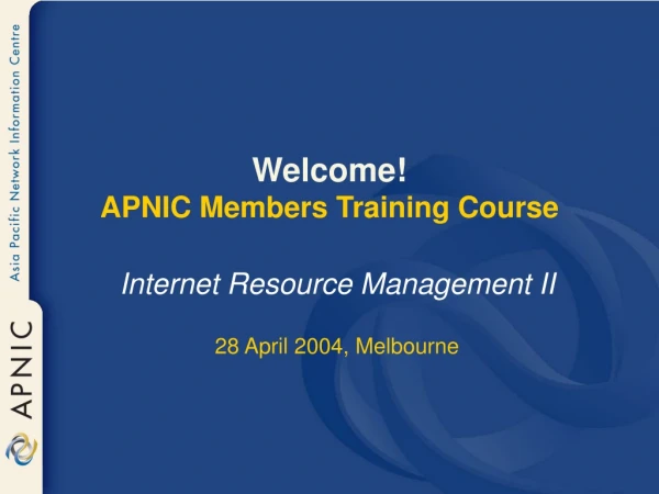 Welcome! APNIC Members Training Course