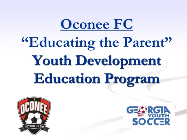 Oconee FC “Educating the Parent”   Youth Development Education Program