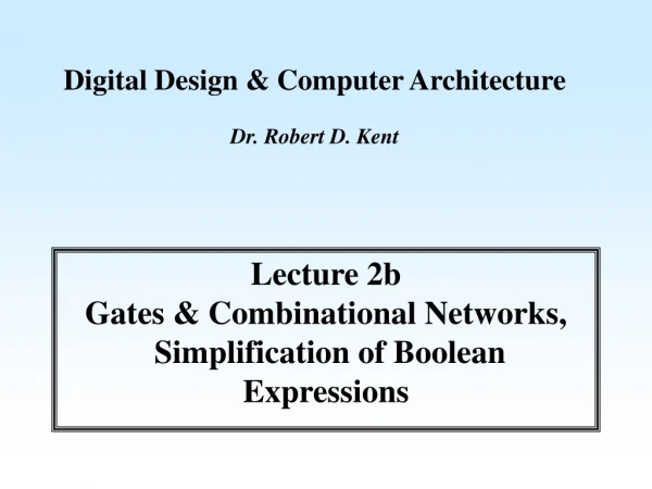 Digital Design &amp; Computer Architecture Dr. Robert D. Kent
