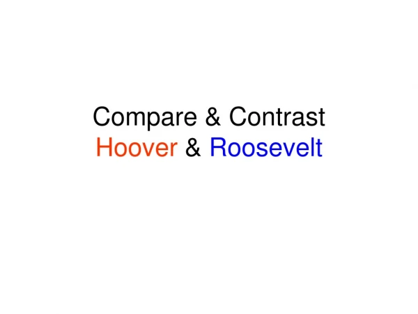 Compare &amp; Contrast  Hoover  &amp;  Roosevelt