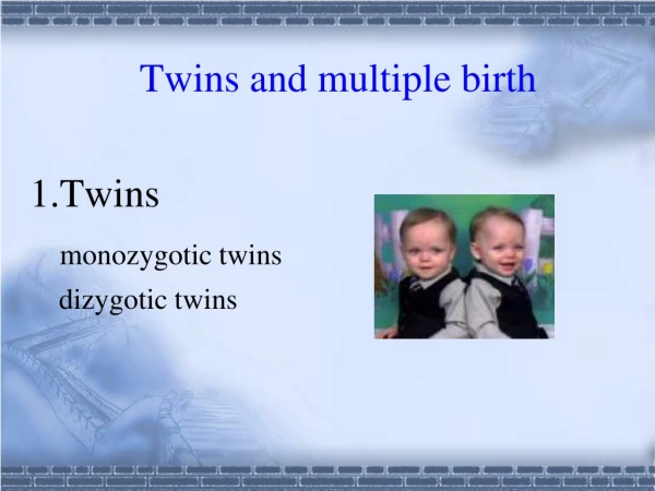 Twins and multiple birth 1.Twins  monozygotic twins     dizygotic twins