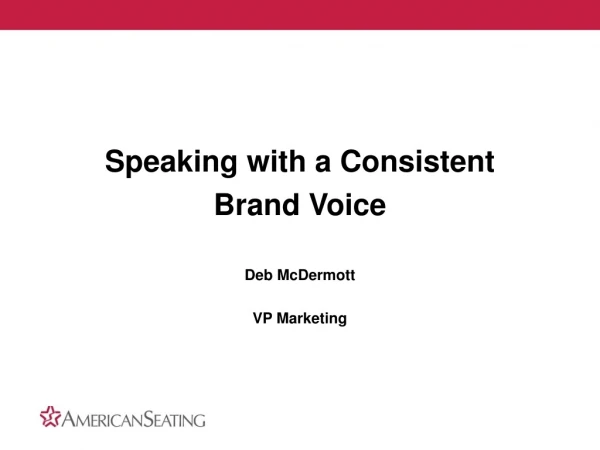 Speaking with a Consistent  Brand Voice Deb McDermott VP Marketing